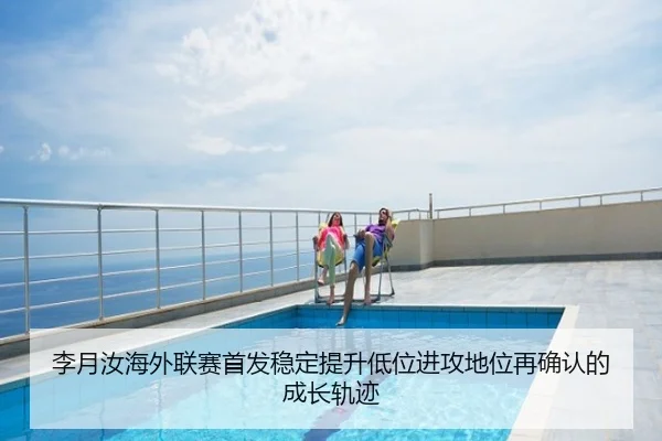 李月汝海外联赛首发稳定提升低位进攻地位再确认的成长轨迹